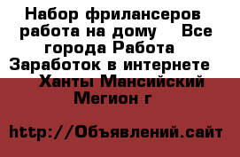 Набор фрилансеров (работа на дому) - Все города Работа » Заработок в интернете   . Ханты-Мансийский,Мегион г.